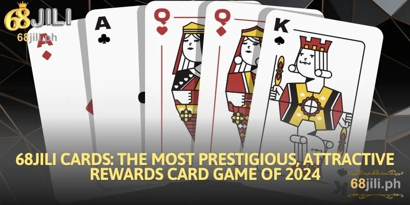 68JILI Cards: The Most Prestigious, Attractive Rewards Card Game of 2024
