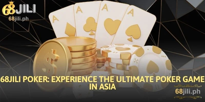 68JILI Poker Experience the Ultimate Poker Game in Asia