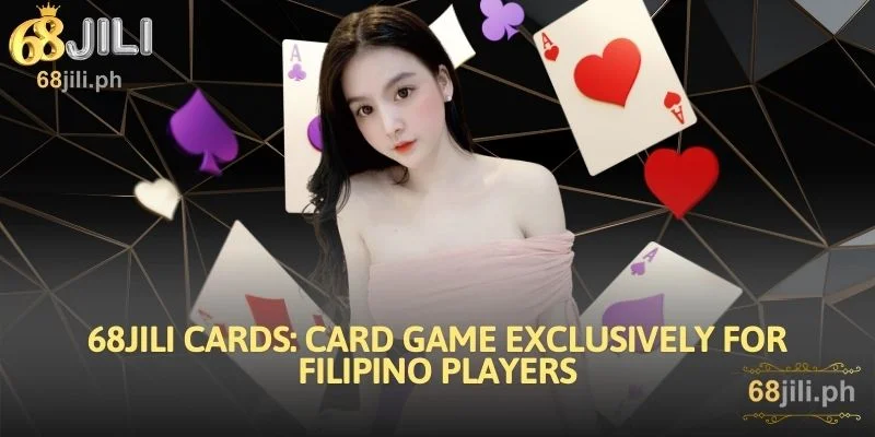 68JILI Cards: Card Game Exclusively For Filipino Players