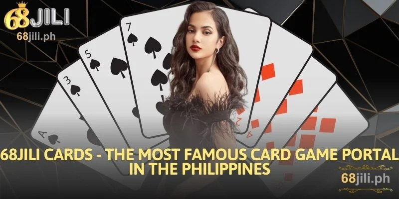 68JILI Cards - The Most Famous Card Game Portal in the Philippines