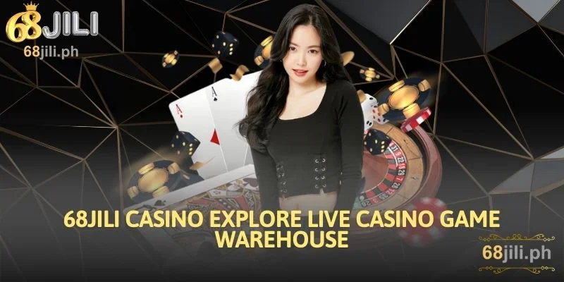 68JILI Casino Explore Live Casino Game Warehouse