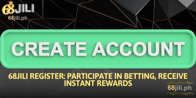 68JILI Register: Participate in Betting, Receive Instant Rewards