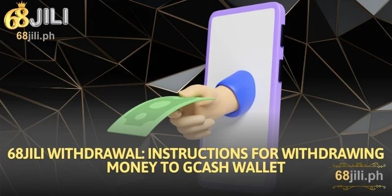 68JILI Withdrawal: Instructions for Withdrawing Money to GCash Wallet