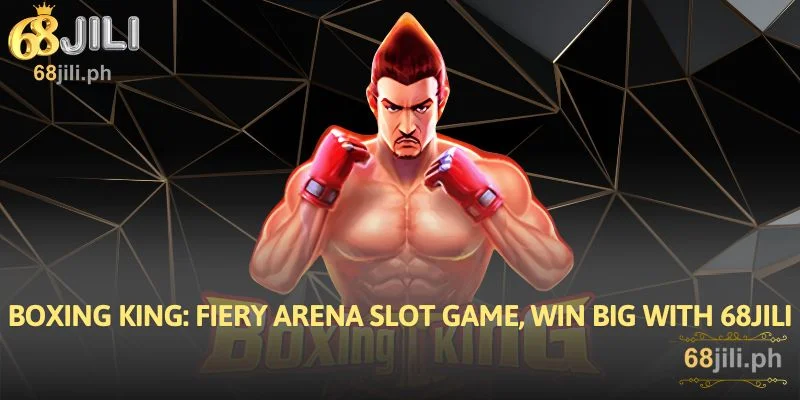 Boxing King Fiery Arena Slot Game, Win Big with 68JILI