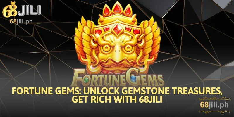 Fortune Gems: Unlock Gemstone Treasures, Get Rich at 68JILI 1 Fortune Gems: Unlock Gemstone Treasures, Get Rich with 68JILI