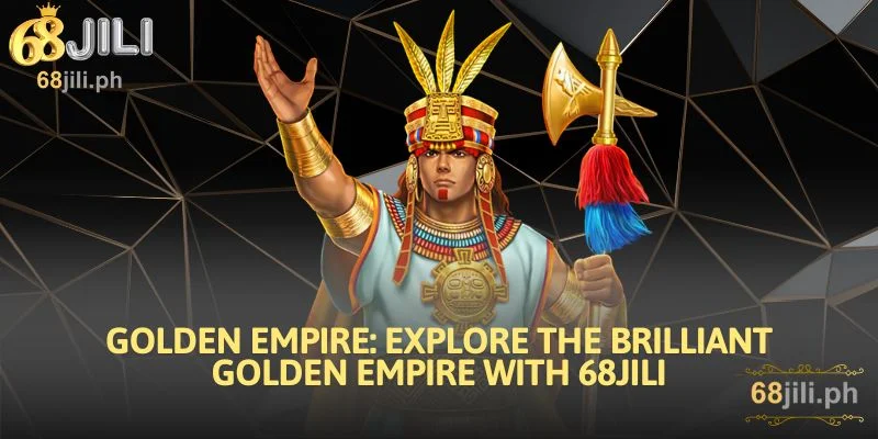 Golden Empire: Explore the Brilliant Golden Empire with 68JILI