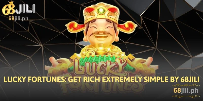 Lucky Fortunes: Get Rich Extremely Simple By 68JILI