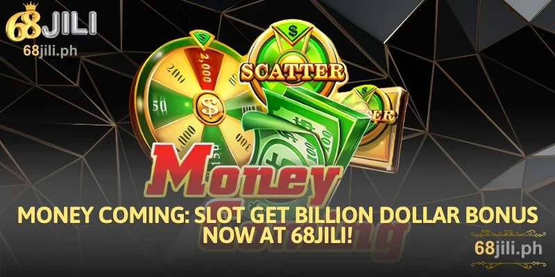 Money Coming Slot Get Billion Dollar Bonus Now At 68JILI!