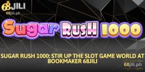 Sugar Rush 1000: Stir up the Slot Game World at Bookmaker 68JILI
