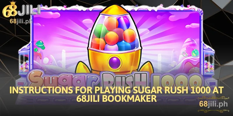Instructions for Playing Sugar Rush 1000 at 68JILI Bookmaker
