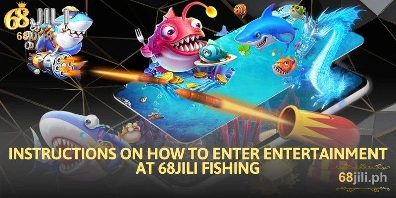 Instructions on how to enter entertainment at 68JILI Fishing
