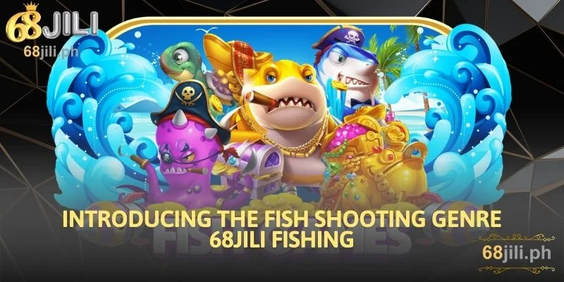 Introducing the Fish Shooting Genre 68JILI Fishing