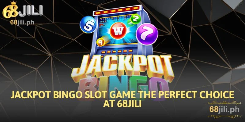 Jackpot Bingo Slot Game The Perfect Choice At 68JILI