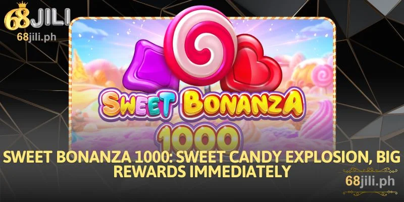 Sweet Bonanza 1000: Sweet Candy Explosion, Big Rewards Immediately