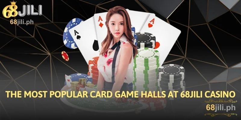 The Most Popular Card Game Halls at 68JILI Casino