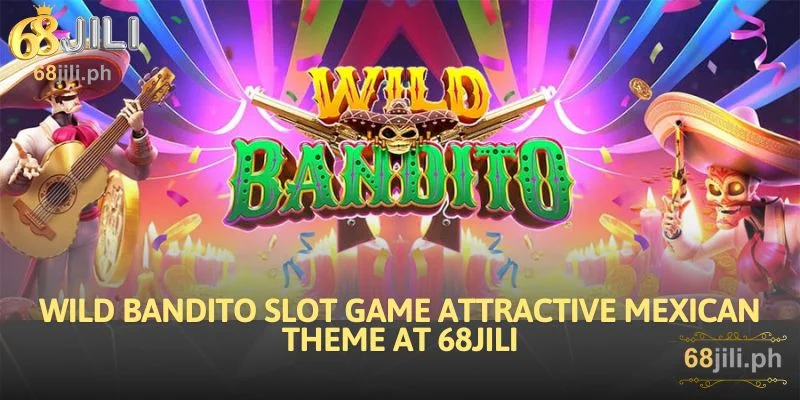 Wild Bandito Slot Game Attractive Mexican Theme At 68JILI